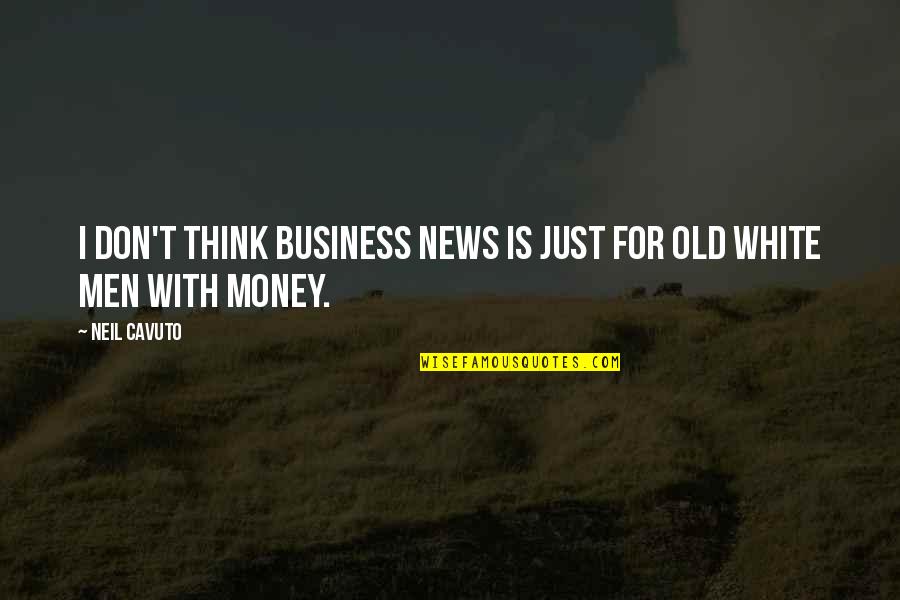 Old Money Quotes By Neil Cavuto: I don't think business news is just for