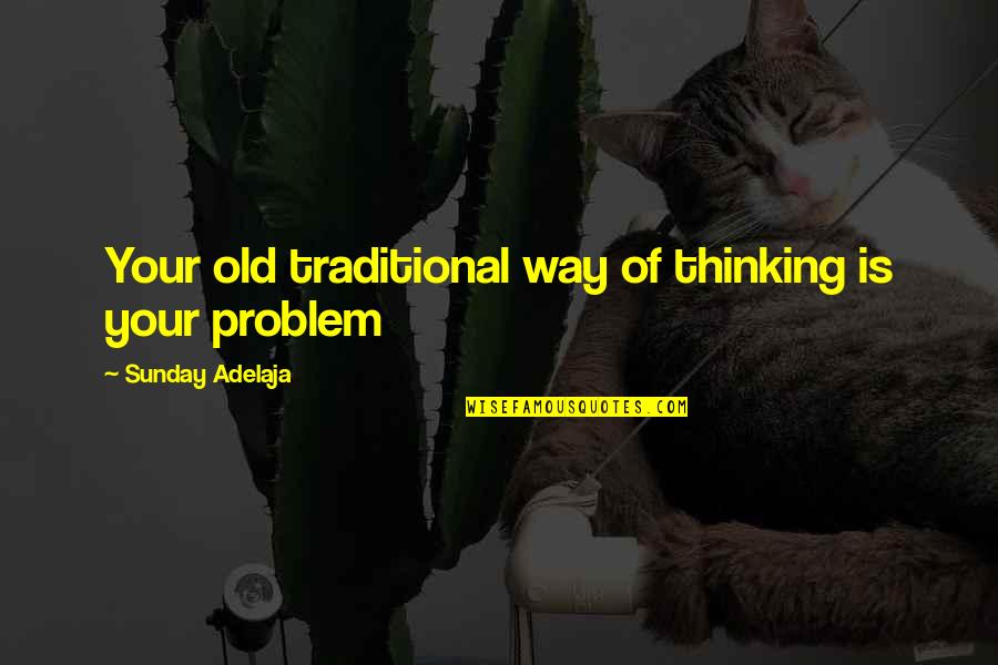 Old Money Quotes By Sunday Adelaja: Your old traditional way of thinking is your
