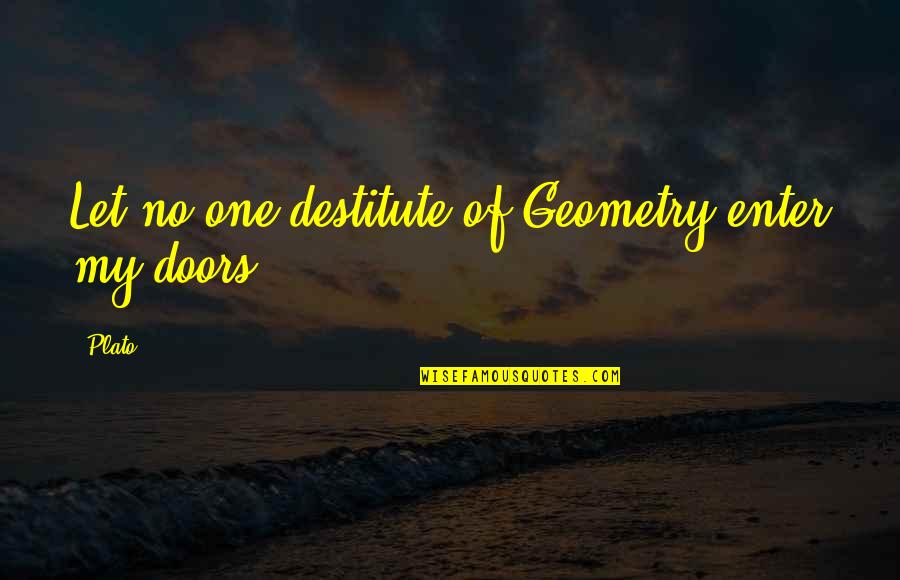 Old Monk Quotes By Plato: Let no one destitute of Geometry enter my