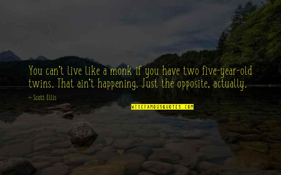 Old Monk Quotes By Scott Ellis: You can't live like a monk if you