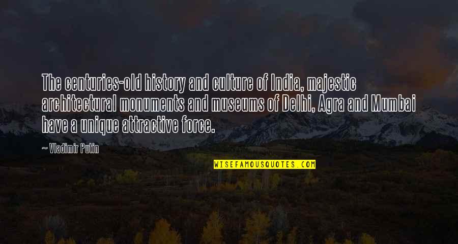 Old Monuments Quotes By Vladimir Putin: The centuries-old history and culture of India, majestic