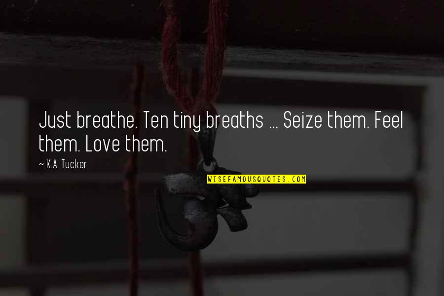 Old Mother Riley Quotes By K.A. Tucker: Just breathe. Ten tiny breaths ... Seize them.