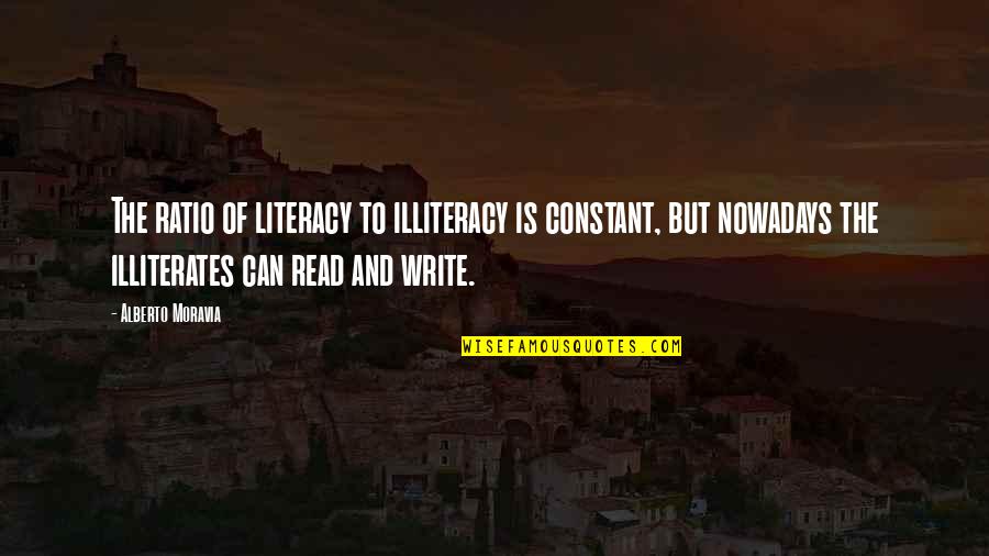 Old Mothers Quotes By Alberto Moravia: The ratio of literacy to illiteracy is constant,