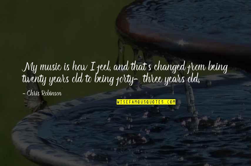 Old Music Is The Best Quotes By Chris Robinson: My music is how I feel, and that's Old Music Is The Best Quotes By Chris Robinson: My music is how I feel, and that's