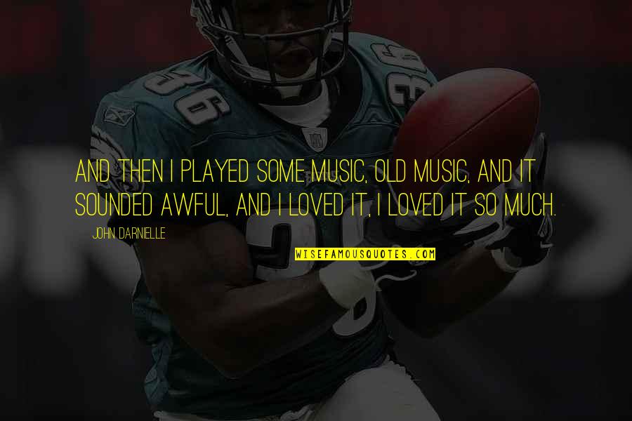 Old Music Is The Best Quotes By John Darnielle: And then I played some music, old music, Old Music Is The Best Quotes By John Darnielle: And then I played some music, old music,