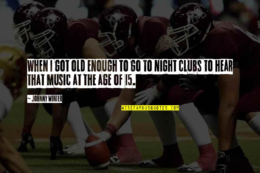 Old Music Is The Best Quotes By Johnny Winter: When I got old enough to go to