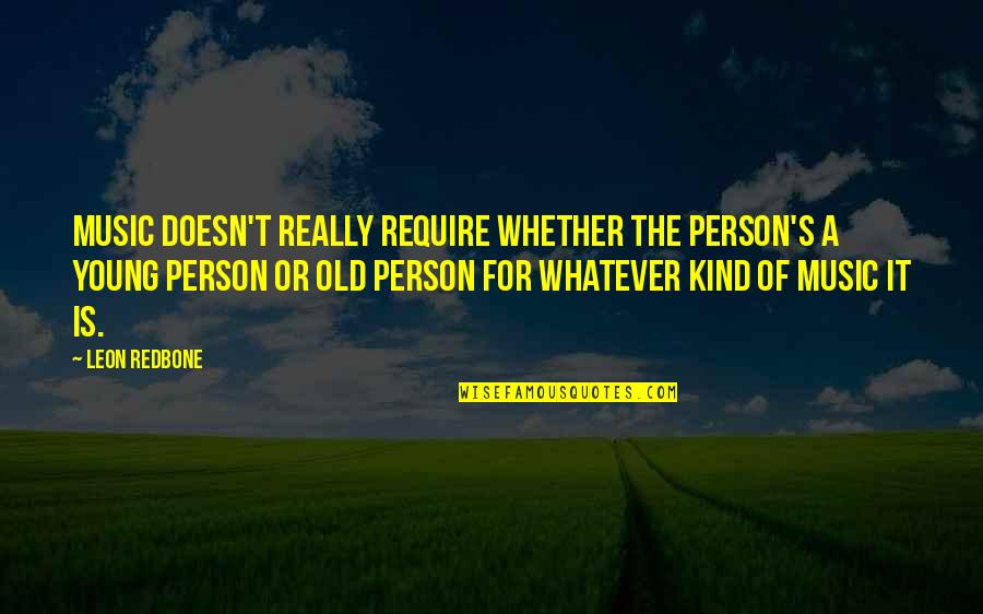 Old Music Is The Best Quotes By Leon Redbone: Music doesn't really require whether the person's a Old Music Is The Best Quotes By Leon Redbone: Music doesn't really require whether the person's a