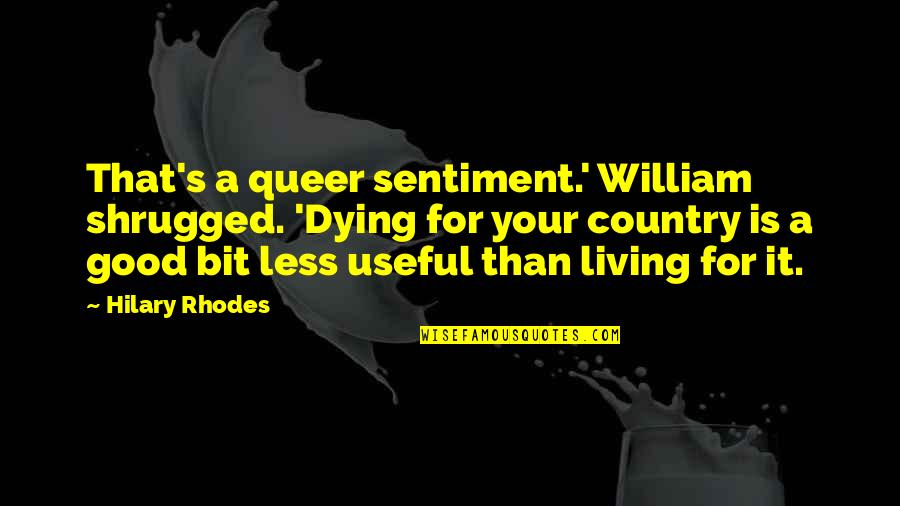 Old Mutual Wealth Quotes By Hilary Rhodes: That's a queer sentiment.' William shrugged. 'Dying for