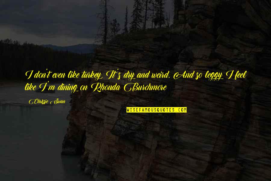 Old Mystical Quotes By Chrissie Swan: I don't even like turkey. It's dry and Old Mystical Quotes By Chrissie Swan: I don't even like turkey. It's dry and