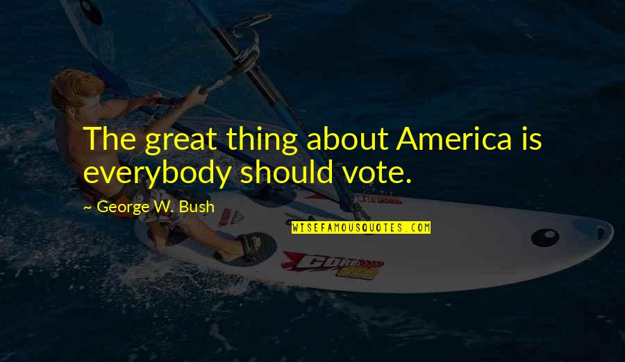 Old Mystical Quotes By George W. Bush: The great thing about America is everybody should Old Mystical Quotes By George W. Bush: The great thing about America is everybody should