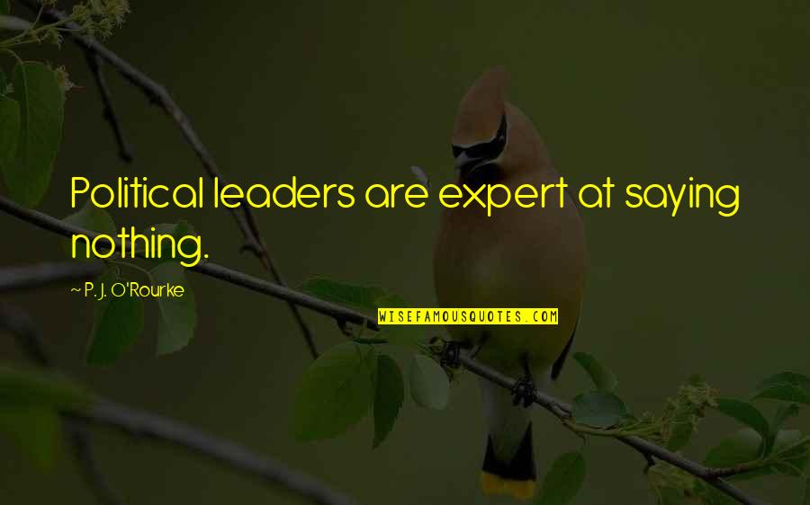 Old Myths And Quotes By P. J. O'Rourke: Political leaders are expert at saying nothing. Old Myths And Quotes By P. J. O'Rourke: Political leaders are expert at saying nothing.