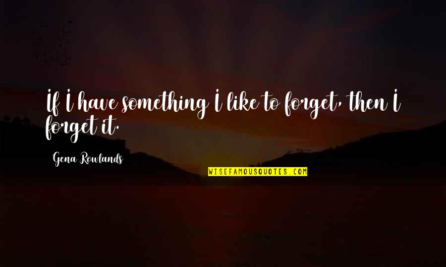 Old Nag Quotes By Gena Rowlands: If I have something I like to forget,