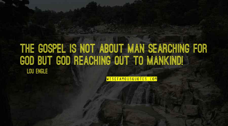 Old Nag Quotes By Lou Engle: The Gospel is not about man searching for