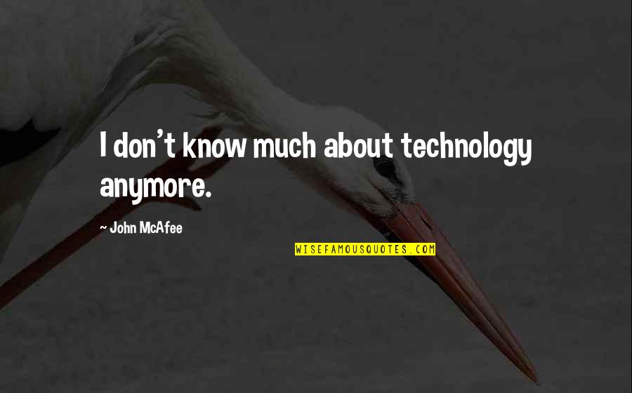 Old Navy Quotes By John McAfee: I don't know much about technology anymore. Old Navy Quotes By John McAfee: I don't know much about technology anymore.