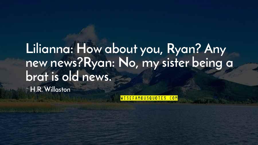 Old News Quotes By H.R. Willaston: Lilianna: How about you, Ryan? Any new news?Ryan: