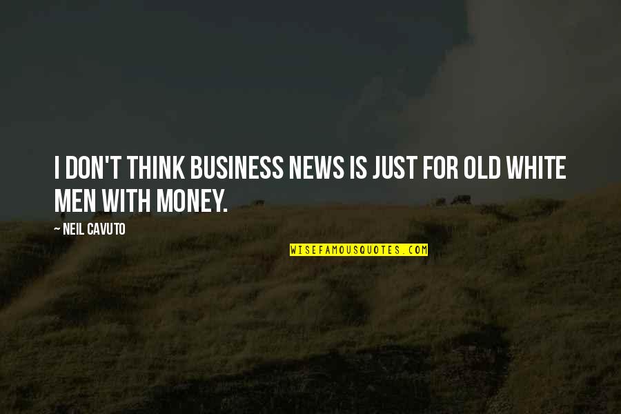 Old News Quotes By Neil Cavuto: I don't think business news is just for