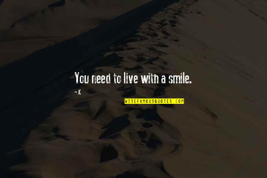 Old Nick Quotes By K: You need to live with a smile.