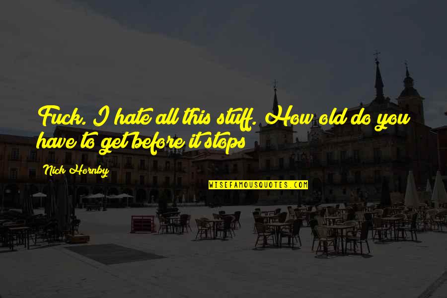 Old Nick Quotes By Nick Hornby: Fuck. I hate all this stuff. How old