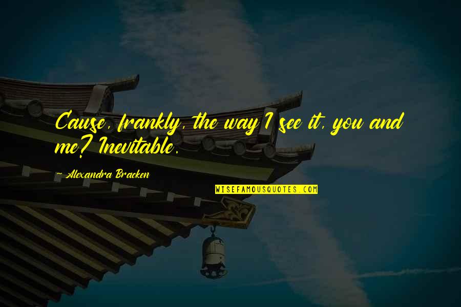 Old Ninja Quotes By Alexandra Bracken: Cause, frankly, the way I see it, you Old Ninja Quotes By Alexandra Bracken: Cause, frankly, the way I see it, you