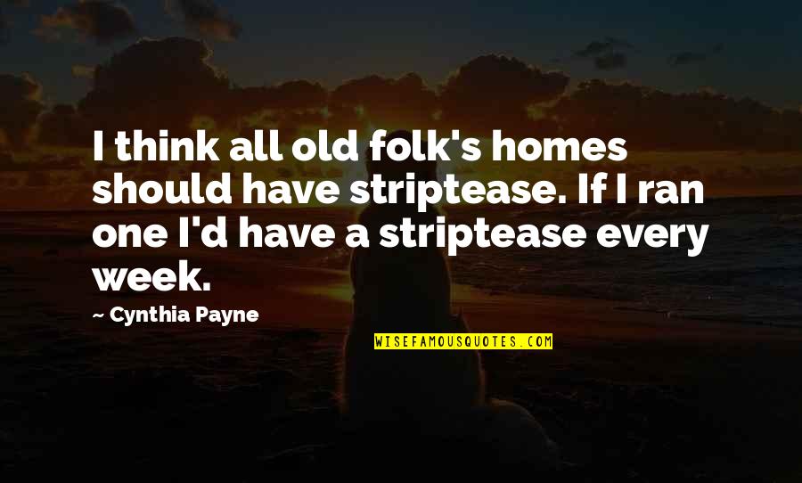 Old One Quotes By Cynthia Payne: I think all old folk's homes should have Old One Quotes By Cynthia Payne: I think all old folk's homes should have