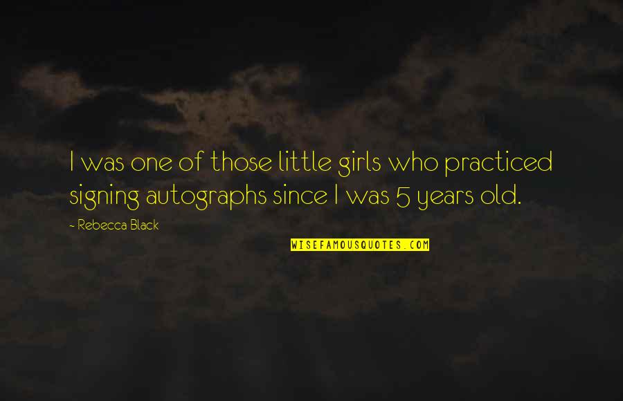 Old One Quotes By Rebecca Black: I was one of those little girls who