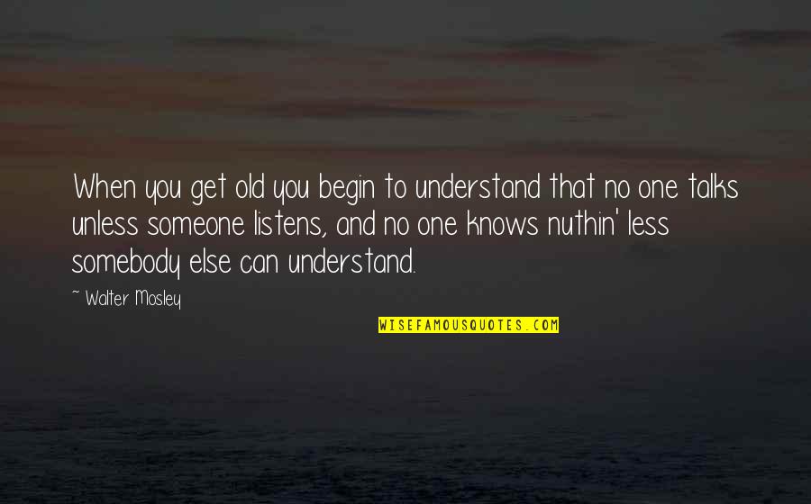 Old One Quotes By Walter Mosley: When you get old you begin to understand Old One Quotes By Walter Mosley: When you get old you begin to understand