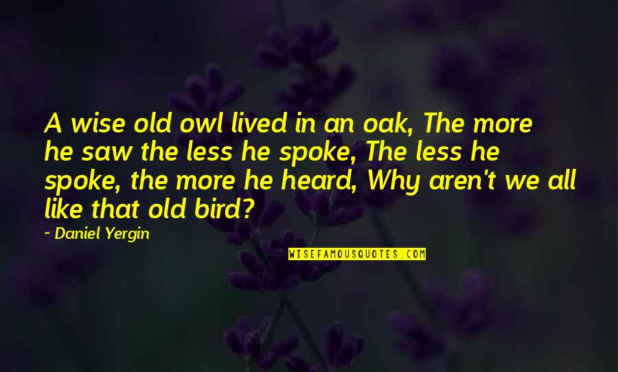 Old Owl Quotes By Daniel Yergin: A wise old owl lived in an oak,