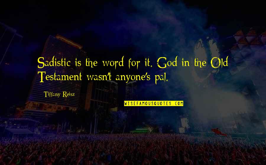 Old Pal Quotes By Tiffany Reisz: Sadistic is the word for it. God in