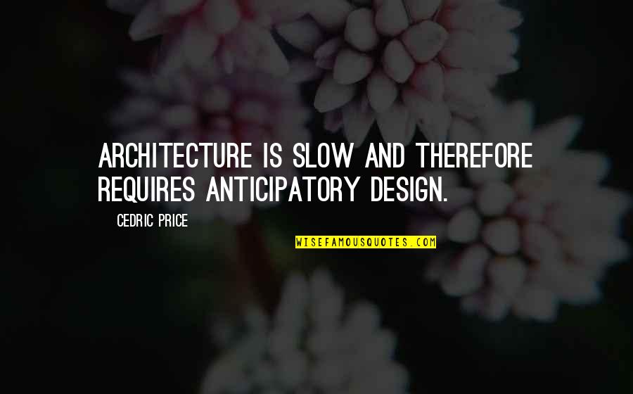 Old Palestinian Quotes By Cedric Price: Architecture is slow and therefore requires anticipatory design.