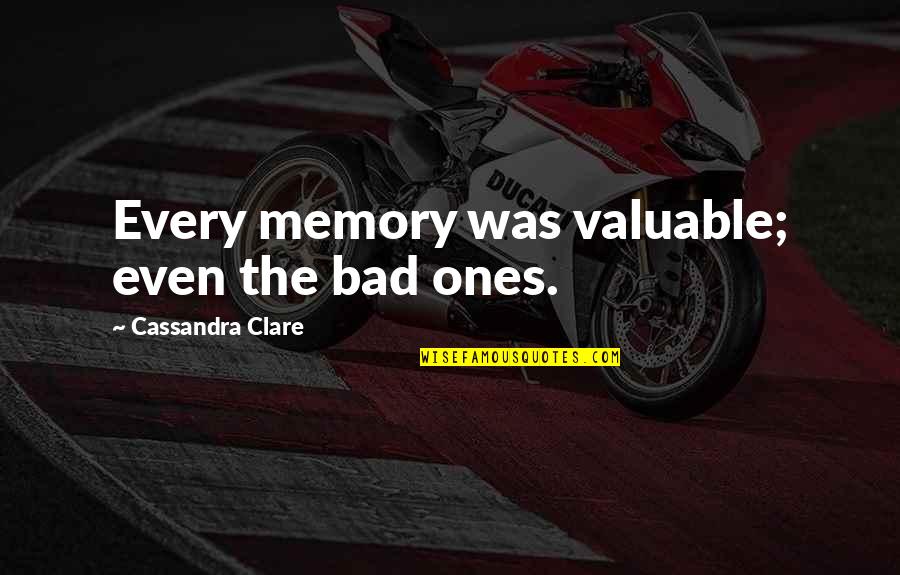 Old Pals Quotes By Cassandra Clare: Every memory was valuable; even the bad ones. Old Pals Quotes By Cassandra Clare: Every memory was valuable; even the bad ones.