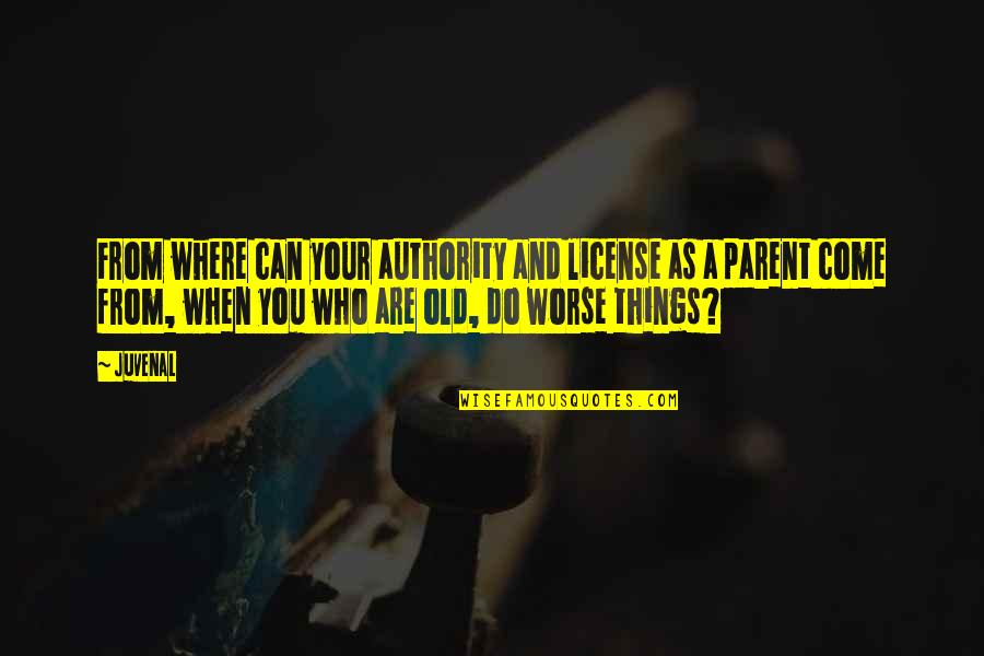 Old Parent Quotes By Juvenal: From where can your authority and license as Old Parent Quotes By Juvenal: From where can your authority and license as