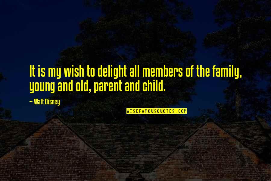 Old Parent Quotes By Walt Disney: It is my wish to delight all members