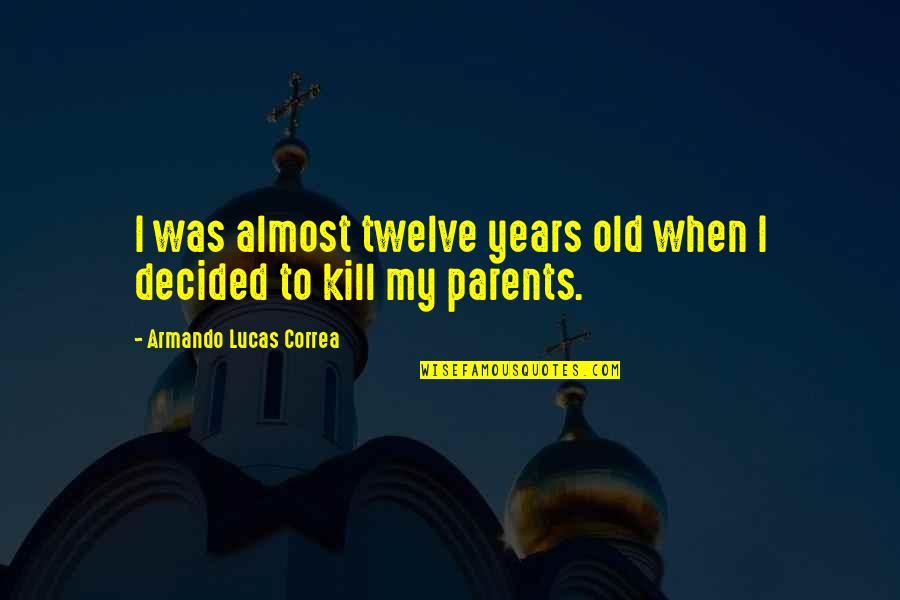 Old Parents Quotes By Armando Lucas Correa: I was almost twelve years old when I