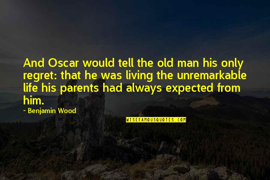 Old Parents Quotes By Benjamin Wood: And Oscar would tell the old man his