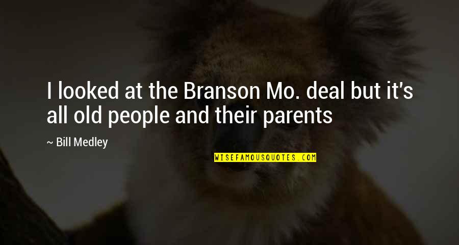 Old Parents Quotes By Bill Medley: I looked at the Branson Mo. deal but
