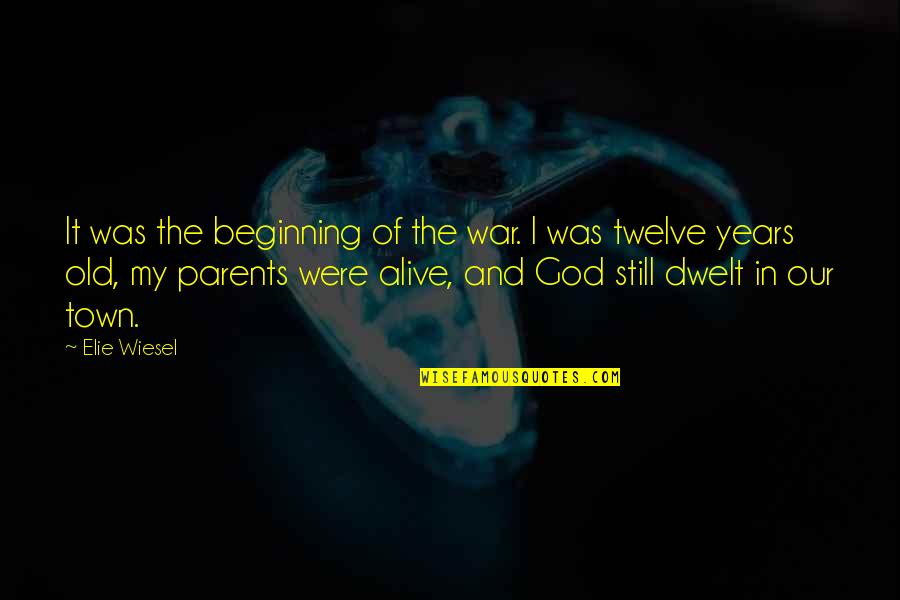 Old Parents Quotes By Elie Wiesel: It was the beginning of the war. I