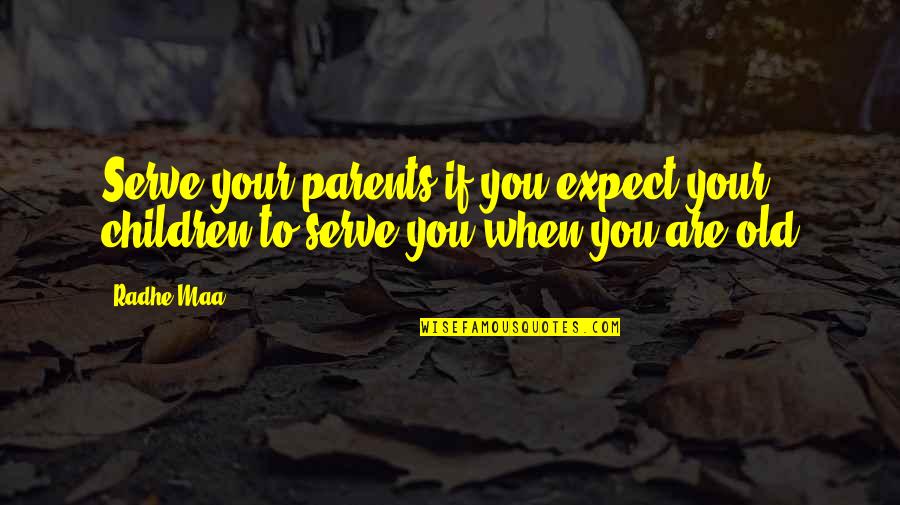 Old Parents Quotes By Radhe Maa: Serve your parents if you expect your children