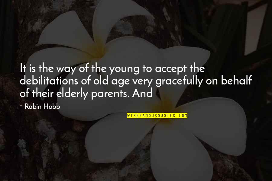 Old Parents Quotes By Robin Hobb: It is the way of the young to