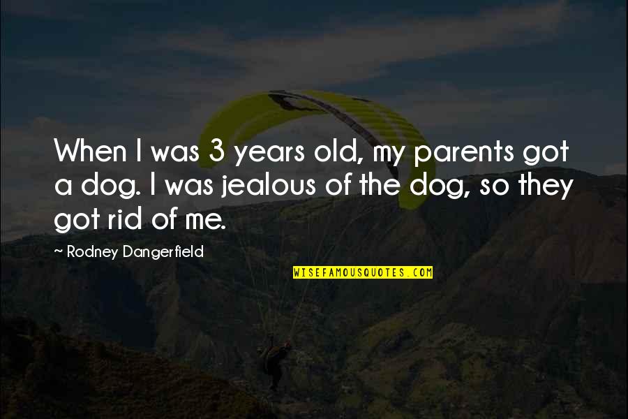 Old Parents Quotes By Rodney Dangerfield: When I was 3 years old, my parents