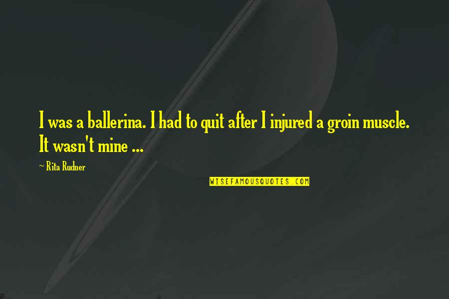 Old People Sayings Quotes By Rita Rudner: I was a ballerina. I had to quit