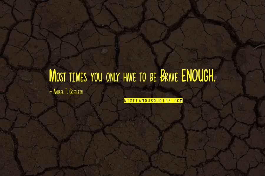 Old Person Remembering Quotes By Andrea T. Goeglein: Most times you only have to be Brave Old Person Remembering Quotes By Andrea T. Goeglein: Most times you only have to be Brave