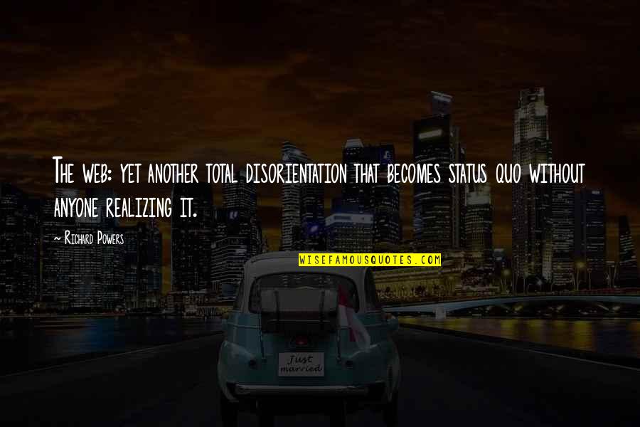 Old Person Remembering Quotes By Richard Powers: The web: yet another total disorientation that becomes Old Person Remembering Quotes By Richard Powers: The web: yet another total disorientation that becomes