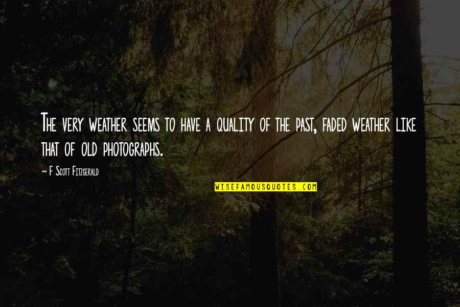 Old Photographs Quotes By F Scott Fitzgerald: The very weather seems to have a quality