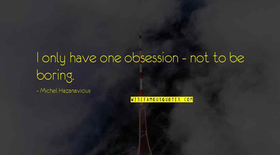 Old Phrases And Quotes By Michel Hazanavicius: I only have one obsession - not to