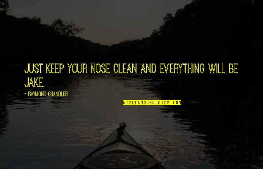 Old Phrases And Quotes By Raymond Chandler: Just keep your nose clean and everything will