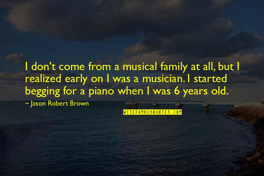 Old Piano Quotes By Jason Robert Brown: I don't come from a musical family at
