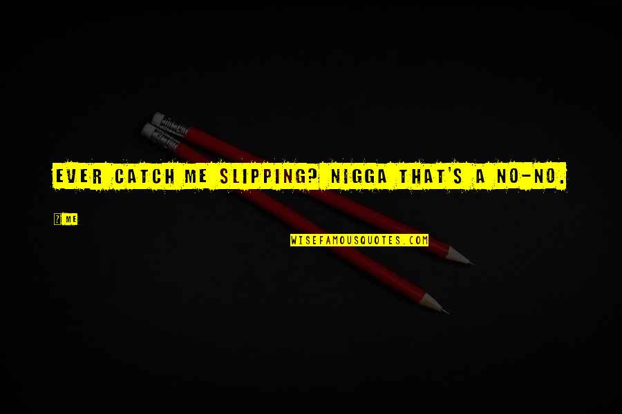 Old Pic Of Mine Quotes By Me: Ever catch me slipping? Nigga that's a no-no.