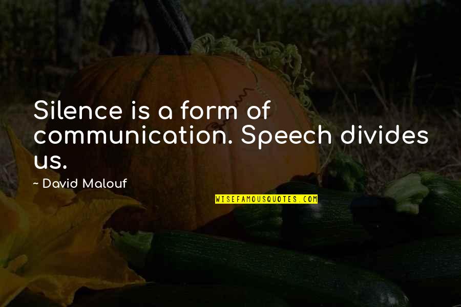 Old Pictures With Friends Quotes By David Malouf: Silence is a form of communication. Speech divides