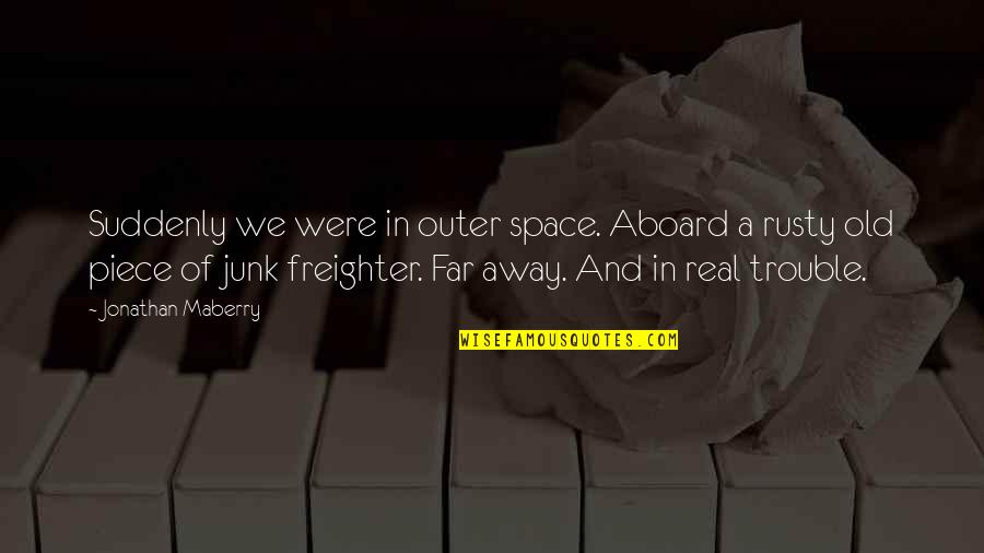 Old Piece Quotes By Jonathan Maberry: Suddenly we were in outer space. Aboard a