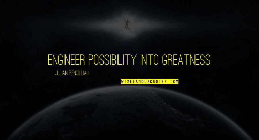 Old Pimp Quotes By Julian Pencilliah: Engineer possibility into greatness